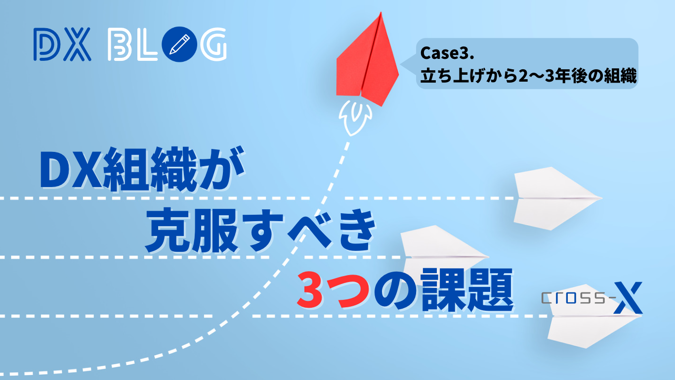 DX組織が克服すべき「3つの課題」〜立ち上げ2〜3年後の組織が直面する